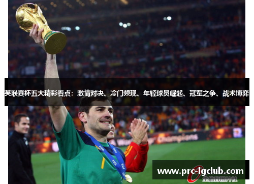 英联赛杯五大精彩看点:激情对决、冷门频现、年轻球员崛起、冠军之争、战术博弈 英联赛杯五大精彩看点:激情对决、冷门频现、年轻球员崛起、冠军之争、战术博弈