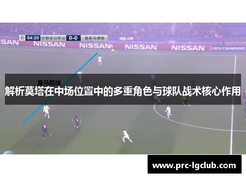 解析莫塔在中场位置中的多重角色与球队战术核心作用 解析莫塔在中场位置中的多重角色与球队战术核心作用