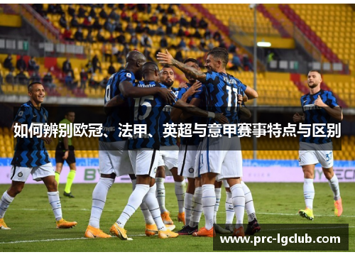 如何辨别欧冠、法甲、英超与意甲赛事特点与区别