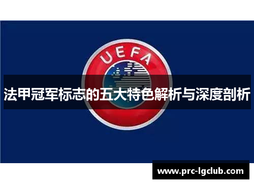 法甲冠军标志的五大特色解析与深度剖析