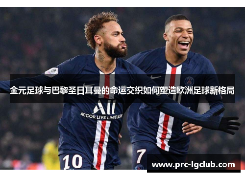 金元足球与巴黎圣日耳曼的命运交织如何塑造欧洲足球新格局