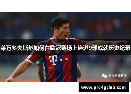 莱万多夫斯基如何在欧冠赛场上连进9球成就历史纪录