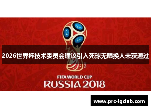 2026世界杯技术委员会建议引入死球无限换人未获通过 2026世界杯技术委员会建议引入死球无限换人未获通过