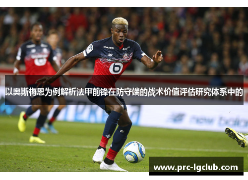 以奥斯梅恩为例解析法甲前锋在防守端的战术价值评估研究体系中的