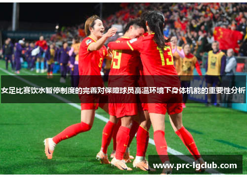 女足比赛饮水暂停制度的完善对保障球员高温环境下身体机能的重要性分析 女足比赛饮水暂停制度的完善对保障球员高温环境下身体机能的重要性分析