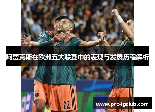 阿贾克斯在欧洲五大联赛中的表现与发展历程解析 阿贾克斯在欧洲五大联赛中的表现与发展历程解析