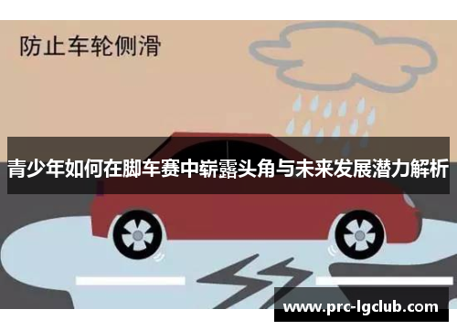 青少年如何在脚车赛中崭露头角与未来发展潜力解析 青少年如何在脚车赛中崭露头角与未来发展潜力解析